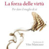 La forza delle virtù. Per dare il meglio di sé