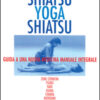 Shiatsu-yoga-shiatsu. Zone cerniera, meridiani, tsubo, nadi, chakra, asana: guida ad una nuova medicina naturale integrale