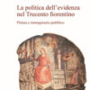 La politica dell'evidenza nel Trecento fiorentino. Pittura e immaginario pubblico