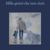 Mille giorni che non vieni