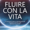 Fluire con la vita. La scienza della sincronicità e il modo in cui le tue scelte plasmano il tuo mondo