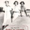 Sotto la cenere. Nel ventennio, quando vivere era in qualche modo resistere
