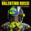Valentino Rossi. La biografia definitiva. Ediz. a colori