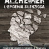 Alzheimer. L'epidemia silenziosa. Come prevenire e curare la demenza