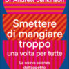 Smettere di mangiare troppo una volta per tutte. La nuova scienza dell'appetito