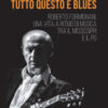 Tutto questo è blues. Roberto Formignani, una vita a ritmo di musica tra il Mississippi e il Po