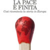La pace è finita. Così ricomincia la storia in Europa