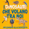 I dinosauri che volano tra noi. Un viaggio alla scoperta delle ali da salvare