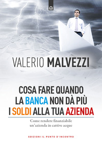 Cosa fare quando la banca non dà più i soldi alla tua azienda. Come rendere finanziabile un'azienda in cattive acque