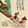 Bicicletta. Strade, racconti, passione. Ediz. a colori