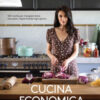 Cucina economica. 120 ricette per mangiare bene con poco, risparmiando ogni giorno