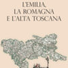 Storia dei confini d'Italia. L'Emilia, la Romagna e l'Alta Toscana