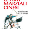 Le arti marziali cinesi. Dall'antichità al XXI secolo