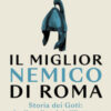 Il miglior nemico di Roma. Storia dei Goti: rivali e alleati dell'Impero
