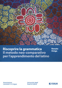 Riscoprire la grammatica. Il metodo neo-comparativo per l'apprendimento del latino