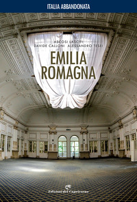 Italia abbandonata. Emilia Romagna. Ediz. a colori