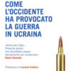 Come l'Occidente ha provocato la guerra in Ucraina