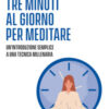 Tre minuti al giorno per meditare. Un'introduzione semplice a una tecnica millenaria