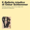 Il balletto triadico di Oskar Schlemmer. L'attività teatrale e coreica di uno degli artisti più poliedrici del Bauhaus