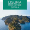 Liguria. Mare, storie, borghi. Le guide ai sapori e ai piaceri