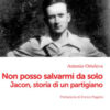 Non posso salvarmi da solo. Jacon, storia di un partigiano