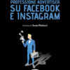 Professione advertiser su Facebook e Instagram. Strategia e tanta pratica per vendere prodotti e servizi