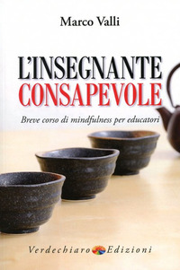 L'insegnante consapevole. Breve corso di mindfulness per educatori