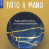 Fatto a mano. Aggiustare se stessi attraverso la creatività