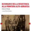 Dizionario della resistenza alla frontiera alto-adriatica 1941-1945