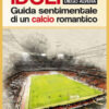 Idoli. Guida sentimentale di un calcio romantico