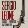 Sergio Leone. Quando i fuorilegge diventano eroi