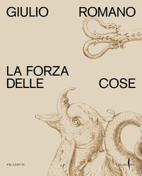 Giulio Romano. La forza delle cose. Ediz. illustrata