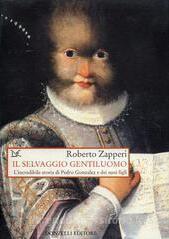 Il selvaggio gentiluomo. L'incredibile storia di Pedro Gonzales e dei suoi figli