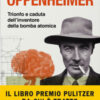 Oppenheimer. Trionfo e caduta dell'inventore della bomba atomica