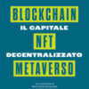 Il capitale decentralizzato. Blockchain, NFT, Metaverso