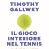 Il gioco interiore nel tennis. Come usare la mente per raggiungere l'eccellenza. Ediz. aggiornata