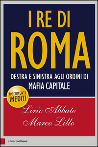 I re di Roma. Destra e sinistra agli ordini di mafia capitale