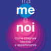Tra me e noi. Come integrare identità e appartenenza