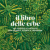 Il libro delle erbe. Un viaggio illustrato fra scienza, storia e leggende