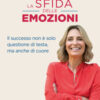 La sfida delle emozioni. Il successo non è solo questione di testa, ma anche di cuore