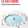 La solitudine. Capirla e gestirla per non sentirsi soli