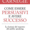 Come essere persuasivi e avere successo. Le lezioni del maestro del public speaking