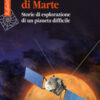 Le sfide di Marte. Storie di esplorazione di un pianeta difficile