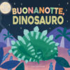 Buonanotte, dinosauro! Ediz. illustrata