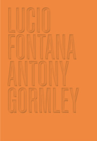 Lucio Fontana. Antony Gormley. Ediz. illustrata