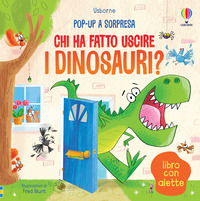 Chi ha fatto uscire i dinosauri? Pop-up a sorpresa. Ediz. illustrata
