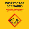 Worst case scenario. Manuale di sopravvivenza per situazioni estreme