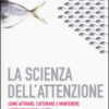 La scienza dell'attenzione. Come attirare, catturare e mantenere l'attenzione degli altri