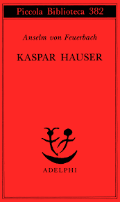 Kaspar Hauser. Un delitto esemplare contro l'anima