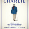 Il mondo di Charlie. Lezioni di vita dall'ultracentenario che mi ha insegnato l'amore, l'amicizia e la felicità